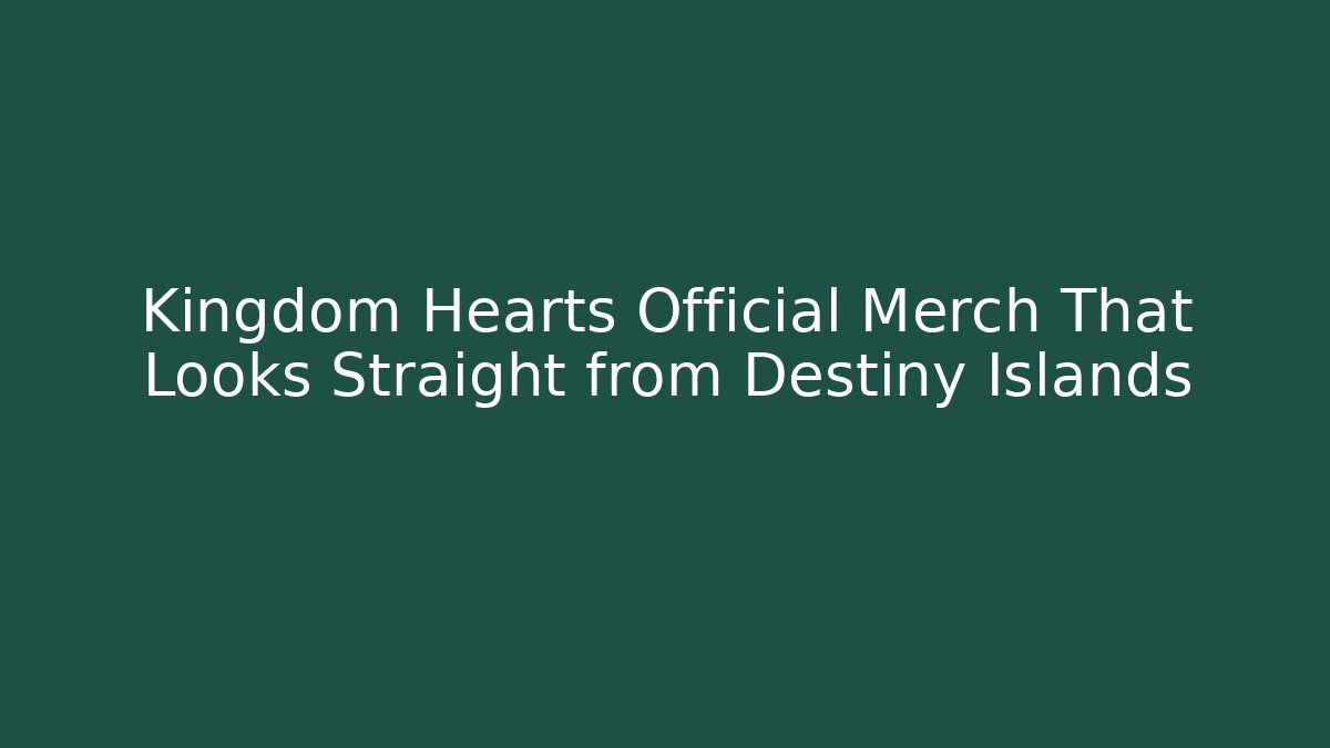 Kingdom Hearts Official Merch That Looks Straight from Destiny Islands - Felix Cat Insurance