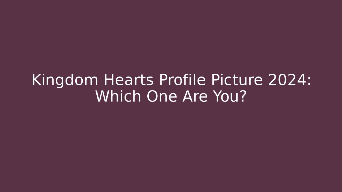 Kingdom Hearts Profile Picture 2024: Which One Are You?