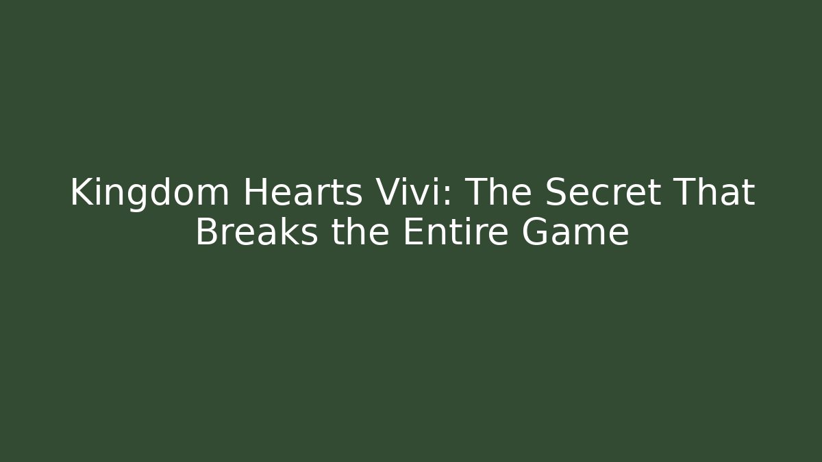 Kingdom Hearts Vivi: The Secret That Breaks the Entire Game