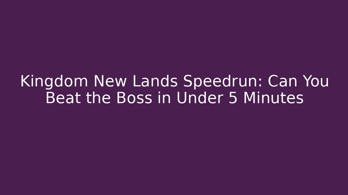 Kingdom New Lands Speedrun: Can You Beat the Boss in Under 5 Minutes