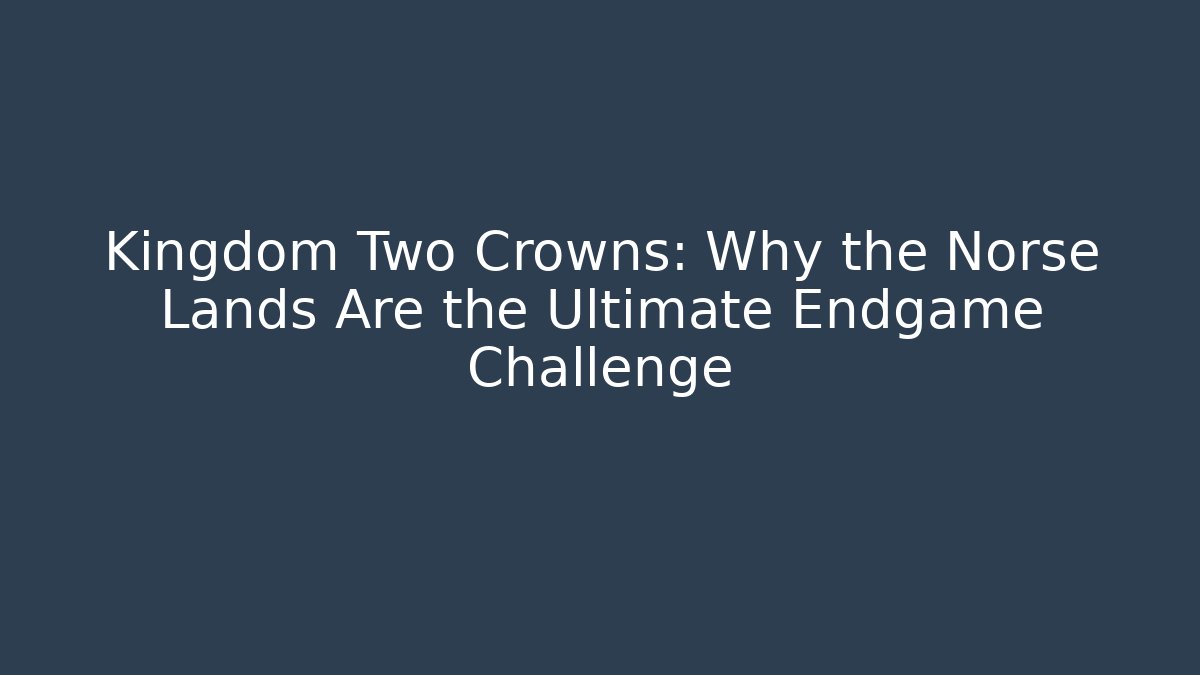 Kingdom Two Crowns: Why the Norse Lands Are the Ultimate Endgame Challenge