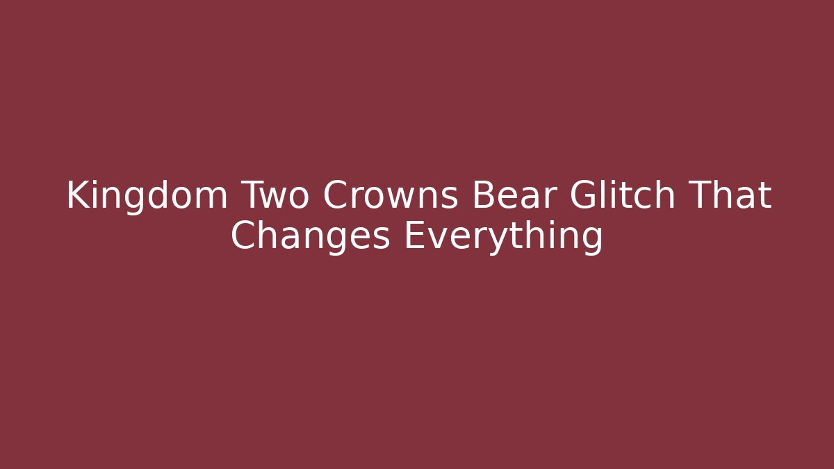 Kingdom Two Crowns Bear Glitch That Changes Everything
