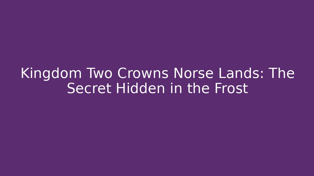 Kingdom Two Crowns Norse Lands: The Secret Hidden in the Frost