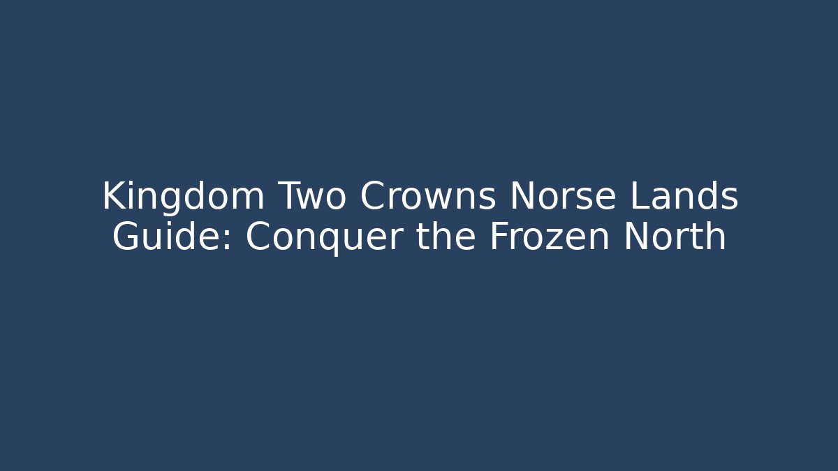 Kingdom Two Crowns Norse Lands Guide: Conquer the Frozen North