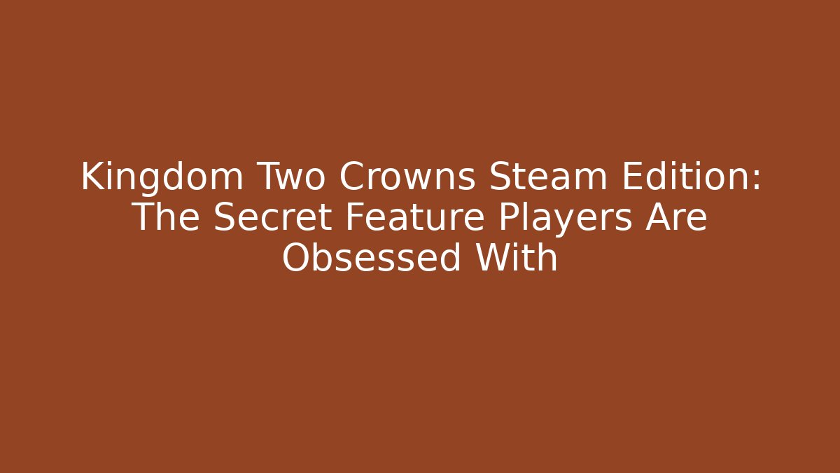 Kingdom Two Crowns Steam Edition: The Secret Feature Players Are Obsessed With