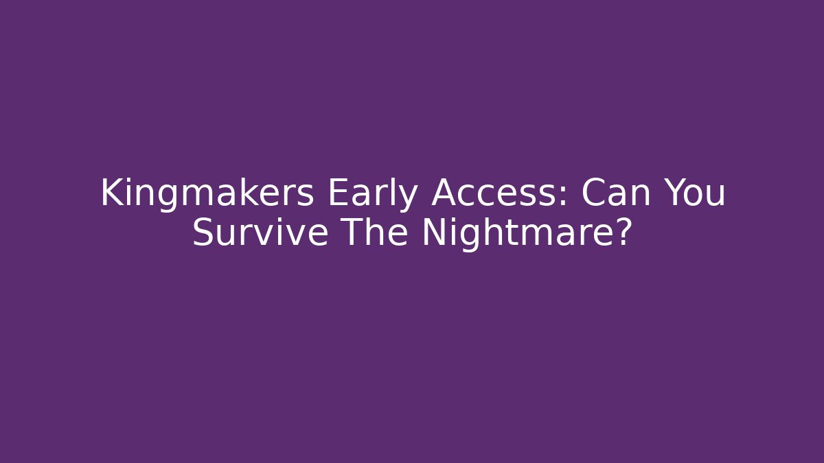 Kingmakers Early Access: Can You Survive The Nightmare?