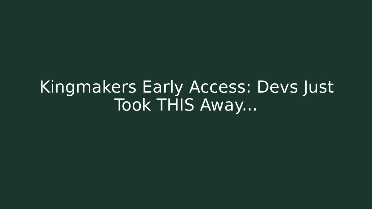 Kingmakers Early Access: Devs Just Took THIS Away…