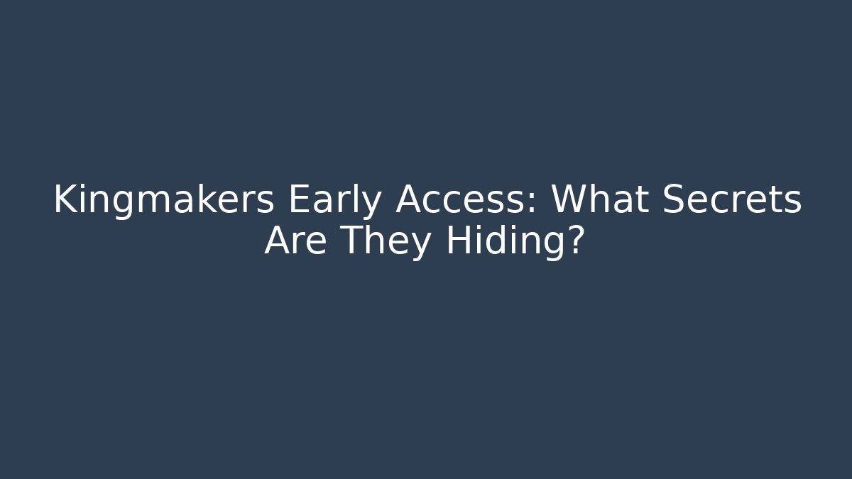 Kingmakers Early Access: What Secrets Are They Hiding?