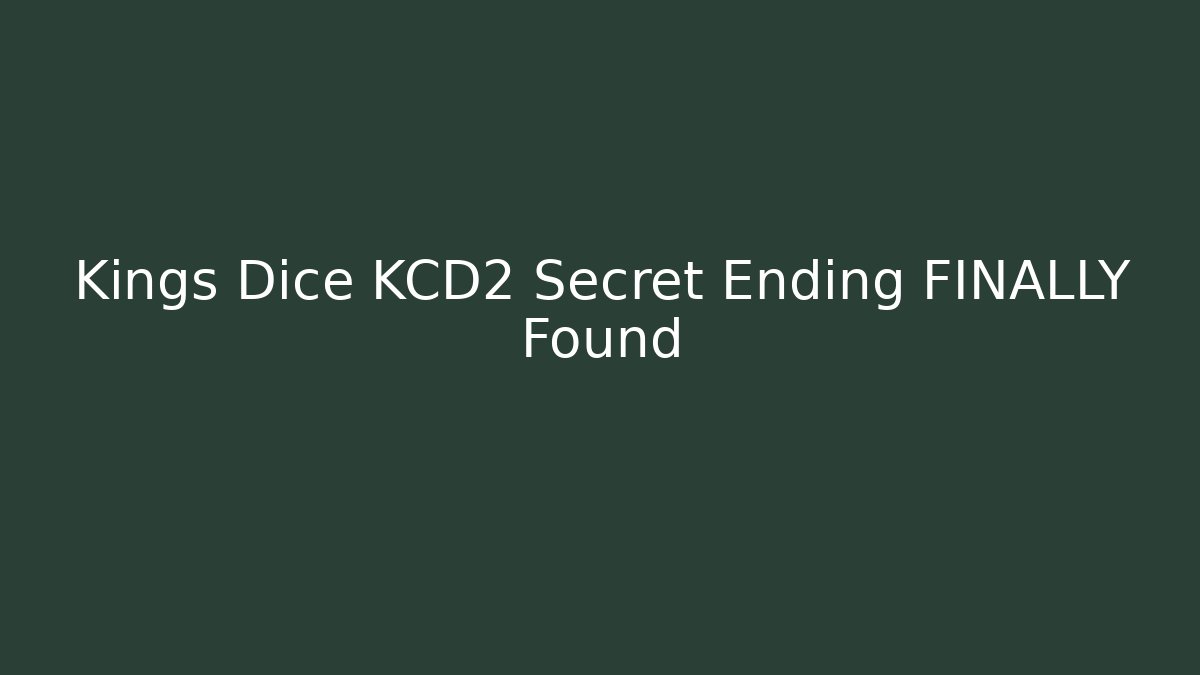 Kings Dice KCD2 Secret Ending FINALLY Found - Felix Cat Insurance