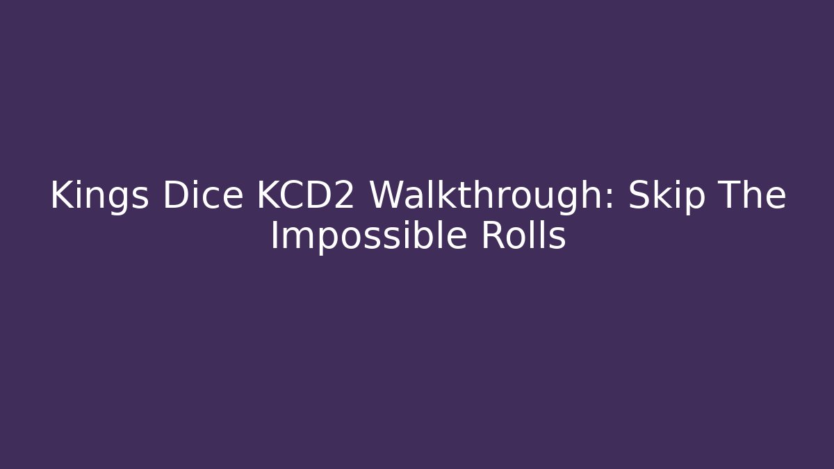 Kings Dice KCD2 Walkthrough: Skip The Impossible Rolls