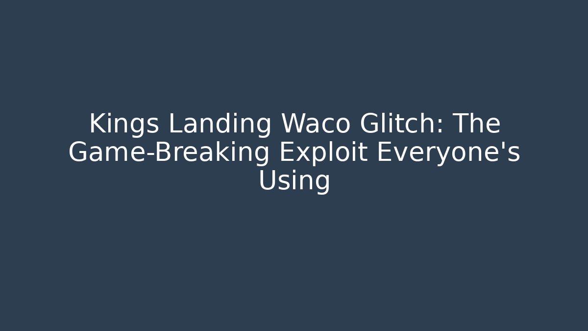 Kings Landing Waco Glitch: The Game-Breaking Exploit Everyone’s Using - Felix Cat Insurance