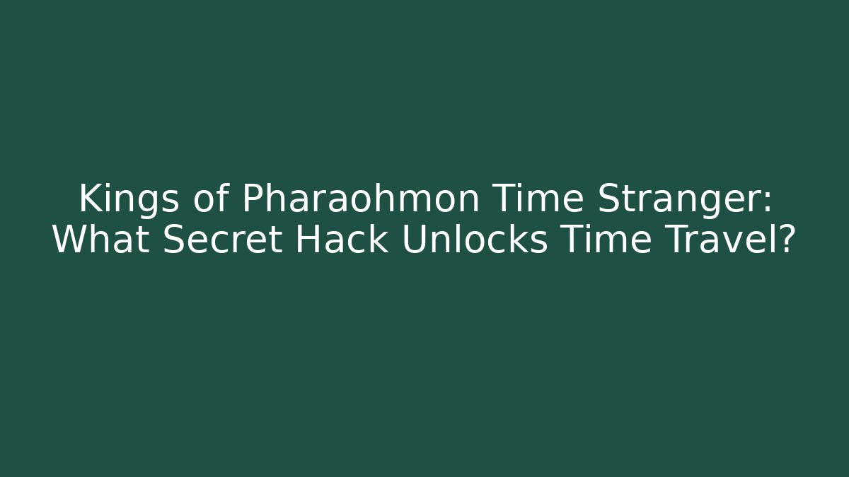 Kings of Pharaohmon Time Stranger: What Secret Hack Unlocks Time Travel?