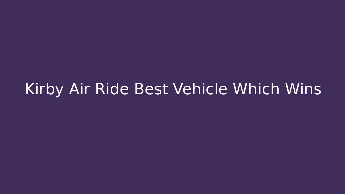 Kirby Air Ride Best Vehicle Which Wins