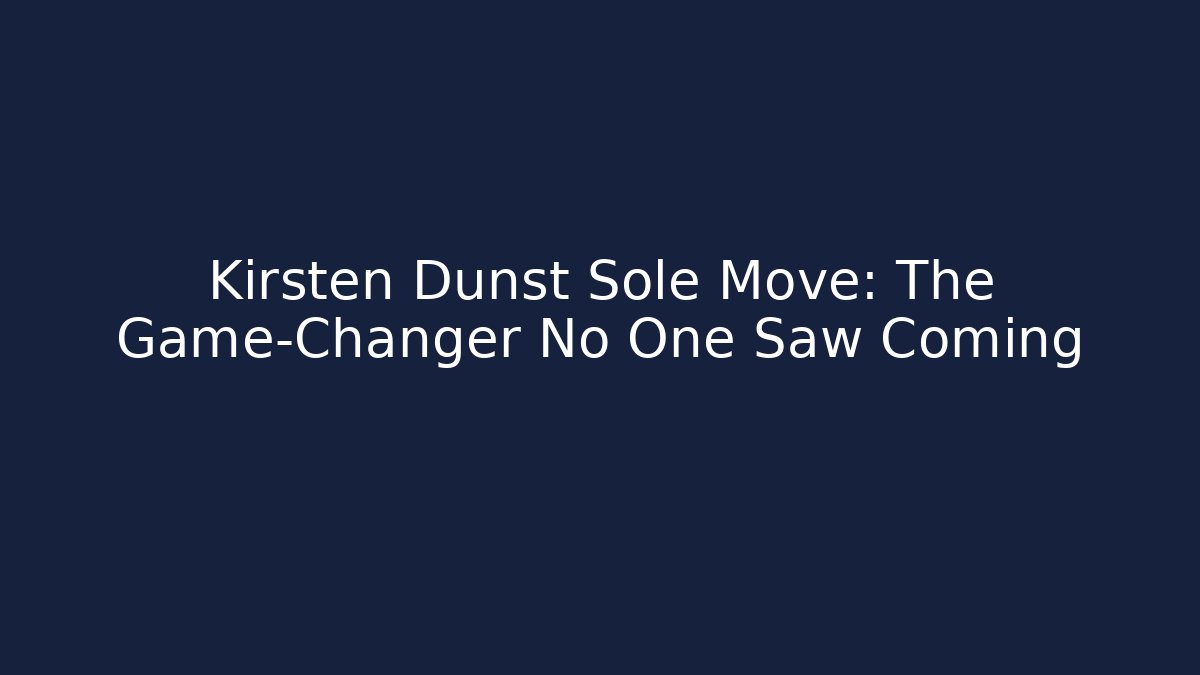 Kirsten Dunst Sole Move: The Game-Changer No One Saw Coming