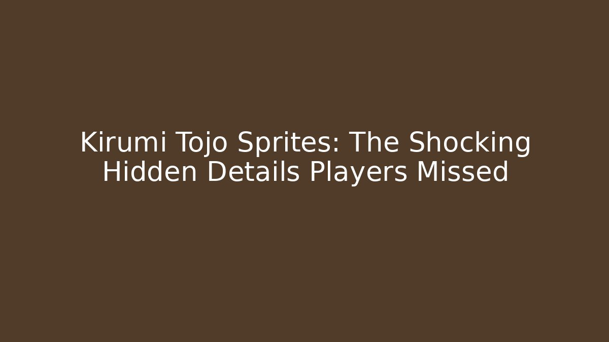Kirumi Tojo Sprites: The Shocking Hidden Details Players Missed
