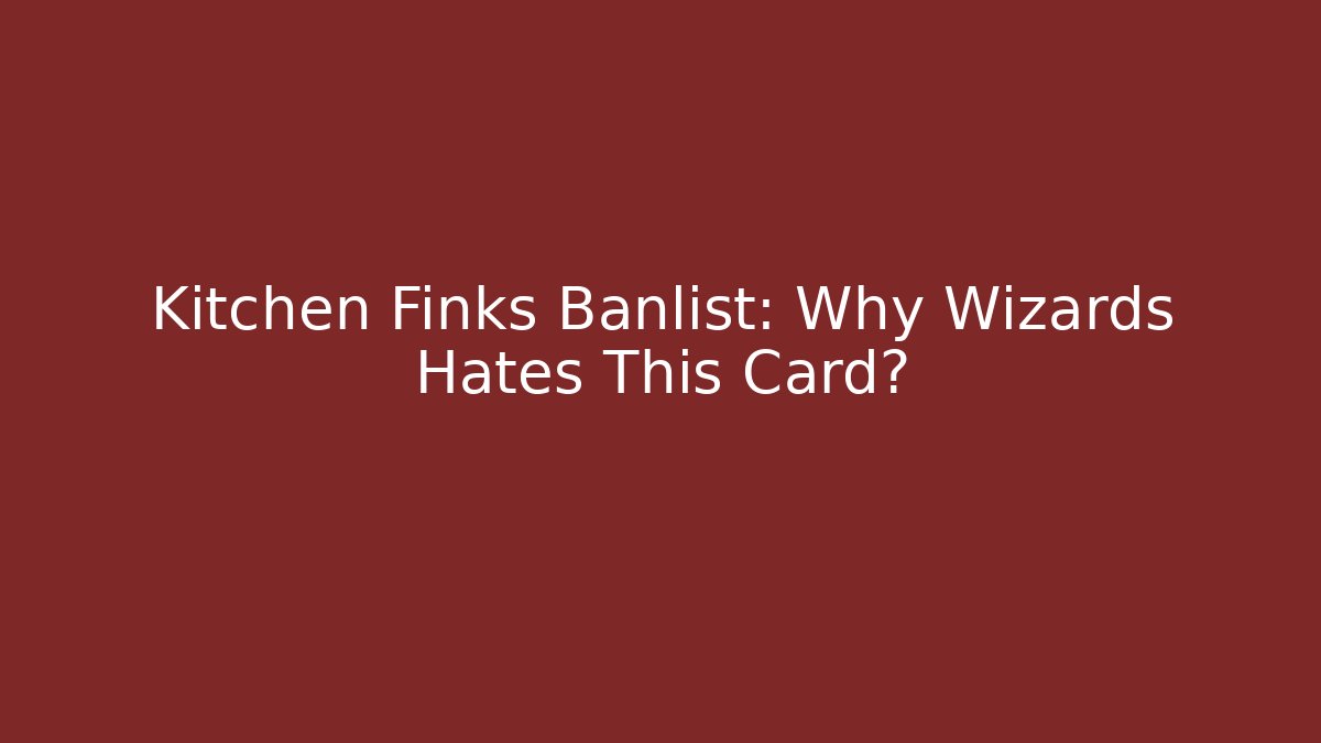 Kitchen Finks Banlist: Why Wizards Hates This Card?