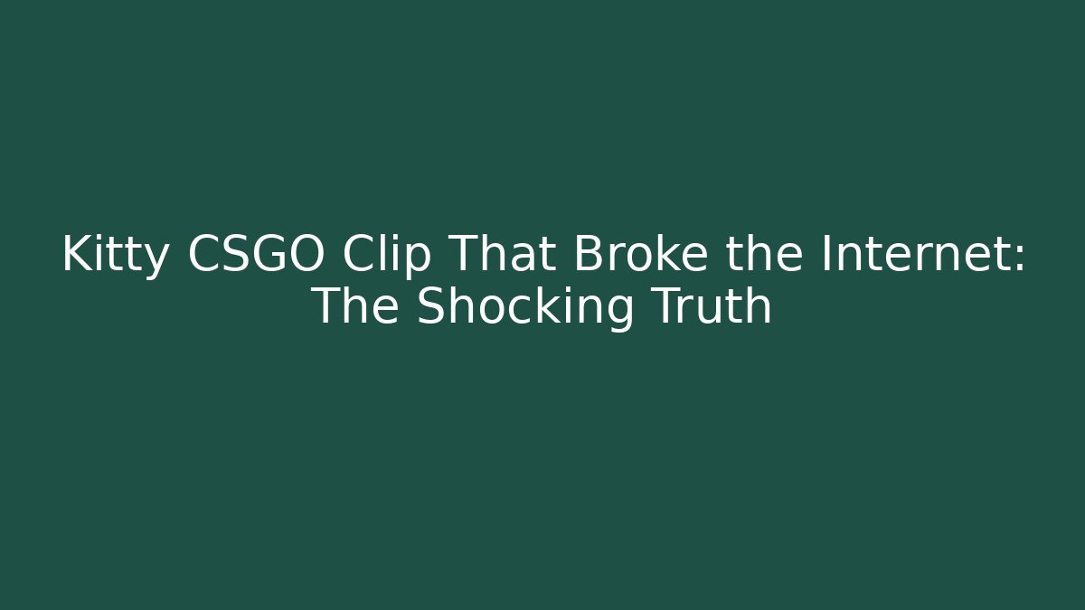 Kitty CSGO Clip That Broke the Internet: The Shocking Truth - Felix Cat Insurance