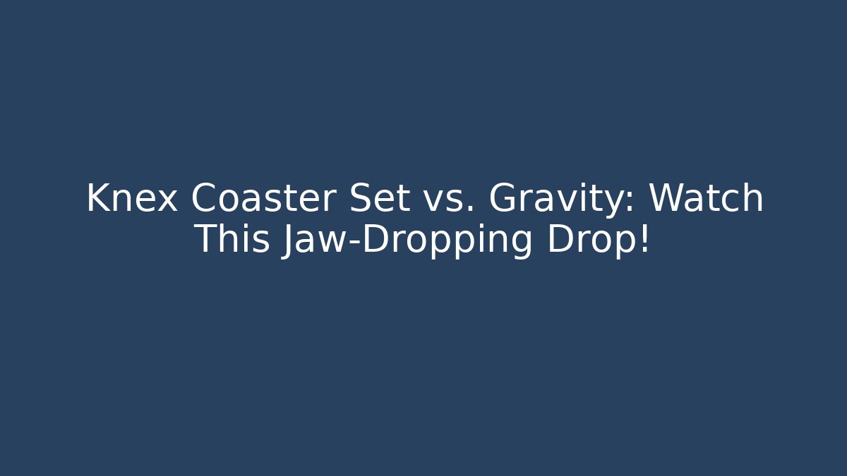 Knex Coaster Set vs. Gravity: Watch This Jaw-Dropping Drop!