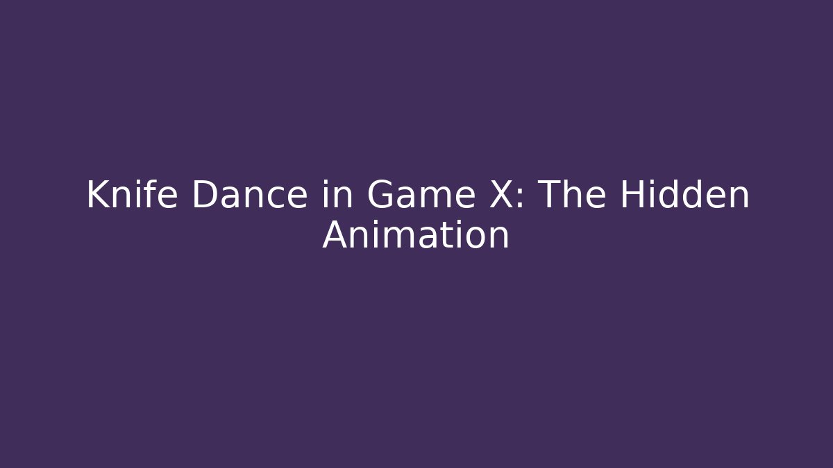 Knife Dance in Game X: The Hidden Animation