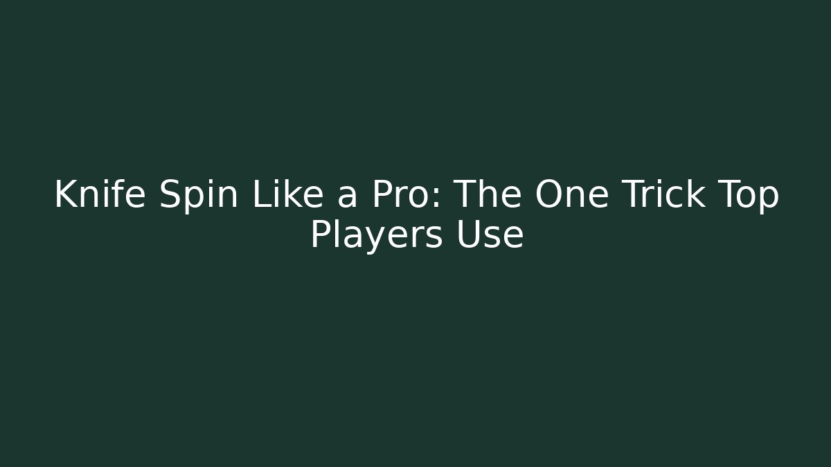 Knife Spin Like a Pro: The One Trick Top Players Use