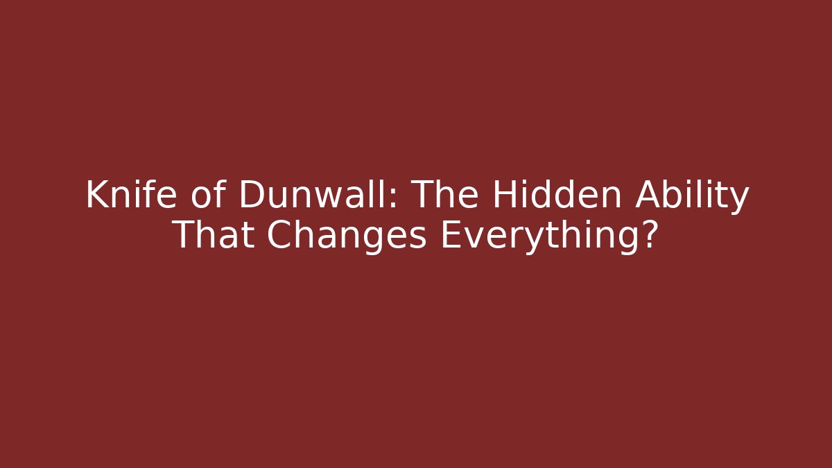 Knife of Dunwall: The Hidden Ability That Changes Everything?