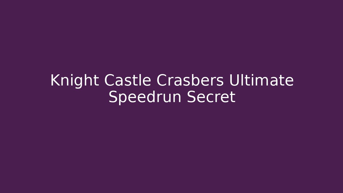 Knight Castle Crasbers Ultimate Speedrun Secret