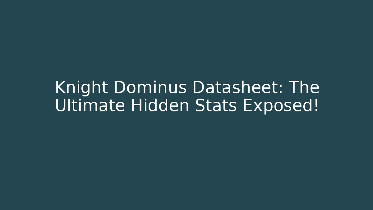 Knight Dominus Datasheet: The Ultimate Hidden Stats Exposed!