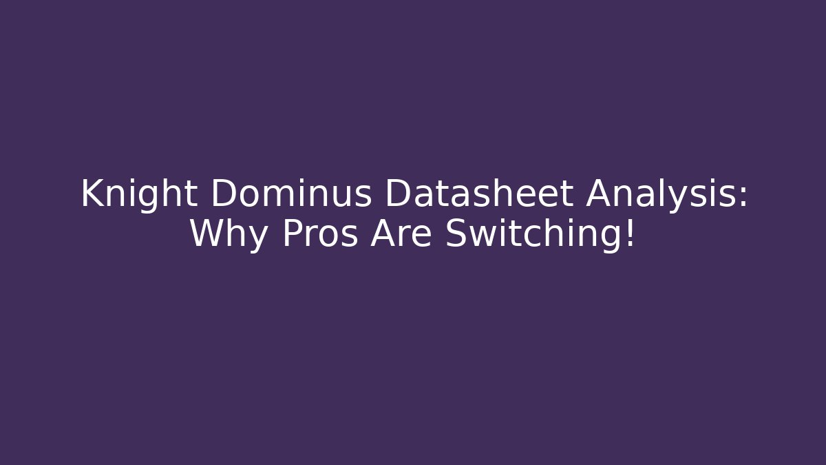 Knight Dominus Datasheet Analysis: Why Pros Are Switching!