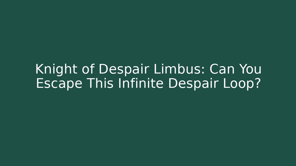 Knight of Despair Limbus: Can You Escape This Infinite Despair Loop?