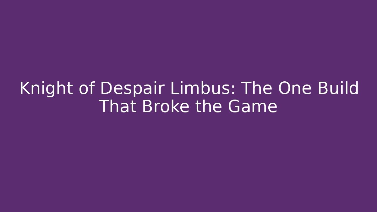 Knight of Despair Limbus: The One Build That Broke the Game