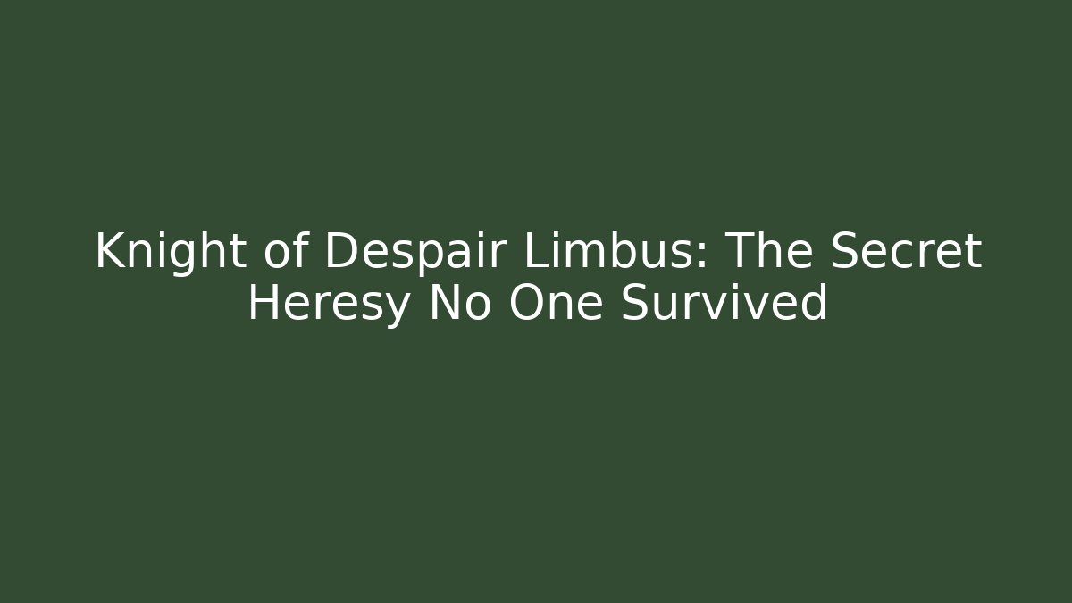 Knight of Despair Limbus: The Secret Heresy No One Survived