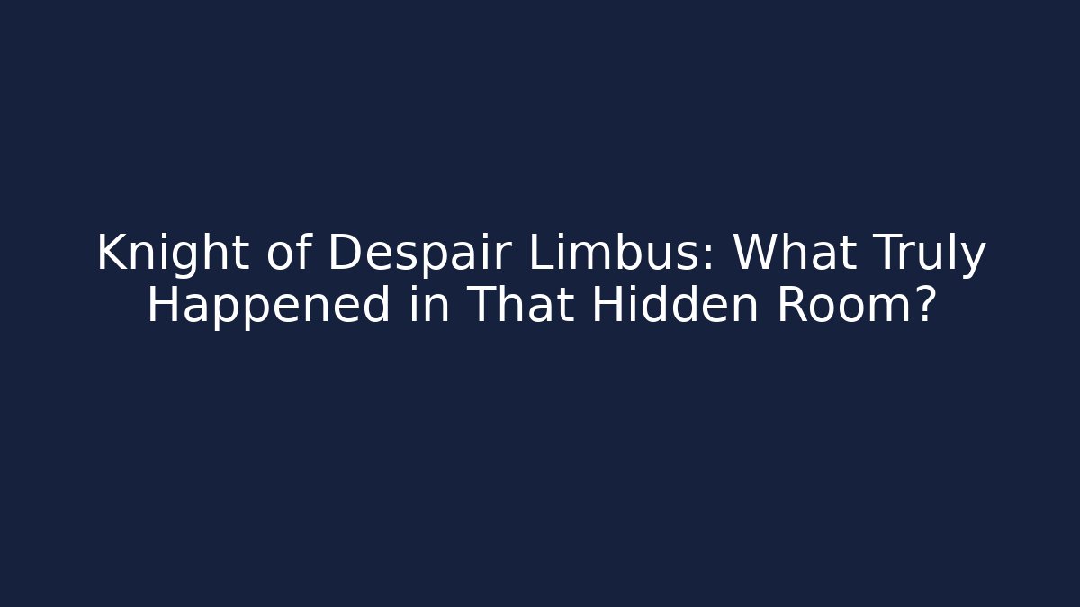 Knight of Despair Limbus: What Truly Happened in That Hidden Room?