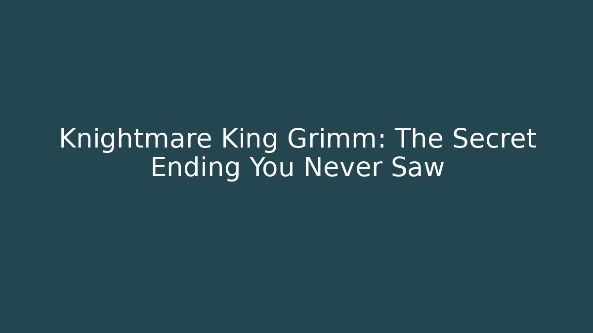 Knightmare King Grimm: The Secret Ending You Never Saw