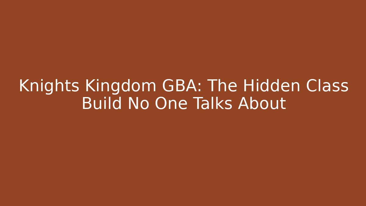 Knights Kingdom GBA: The Hidden Class Build No One Talks About