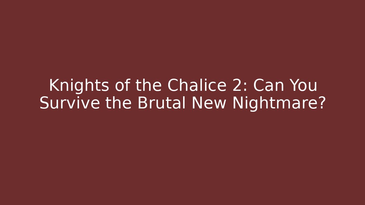 Knights of the Chalice 2: Can You Survive the Brutal New Nightmare?