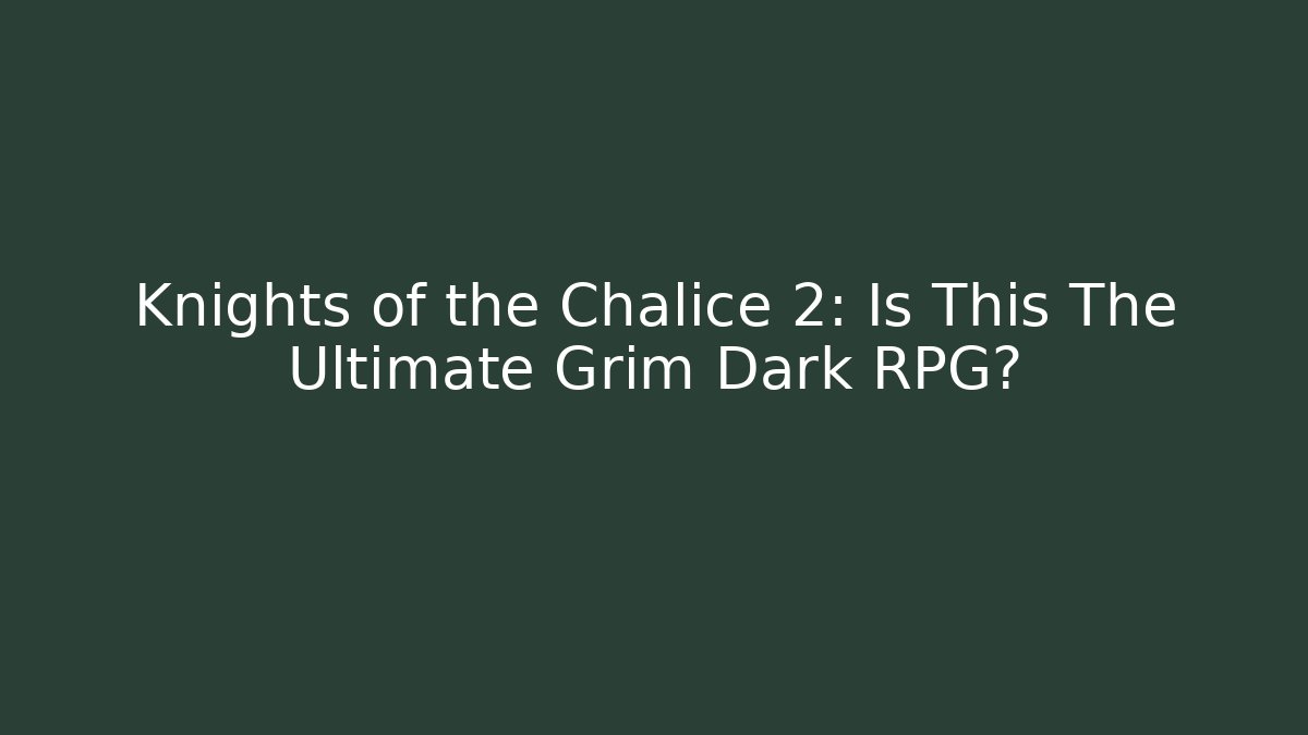 Knights of the Chalice 2: Is This The Ultimate Grim Dark RPG?