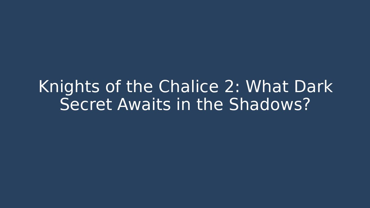 Knights of the Chalice 2: What Dark Secret Awaits in the Shadows?