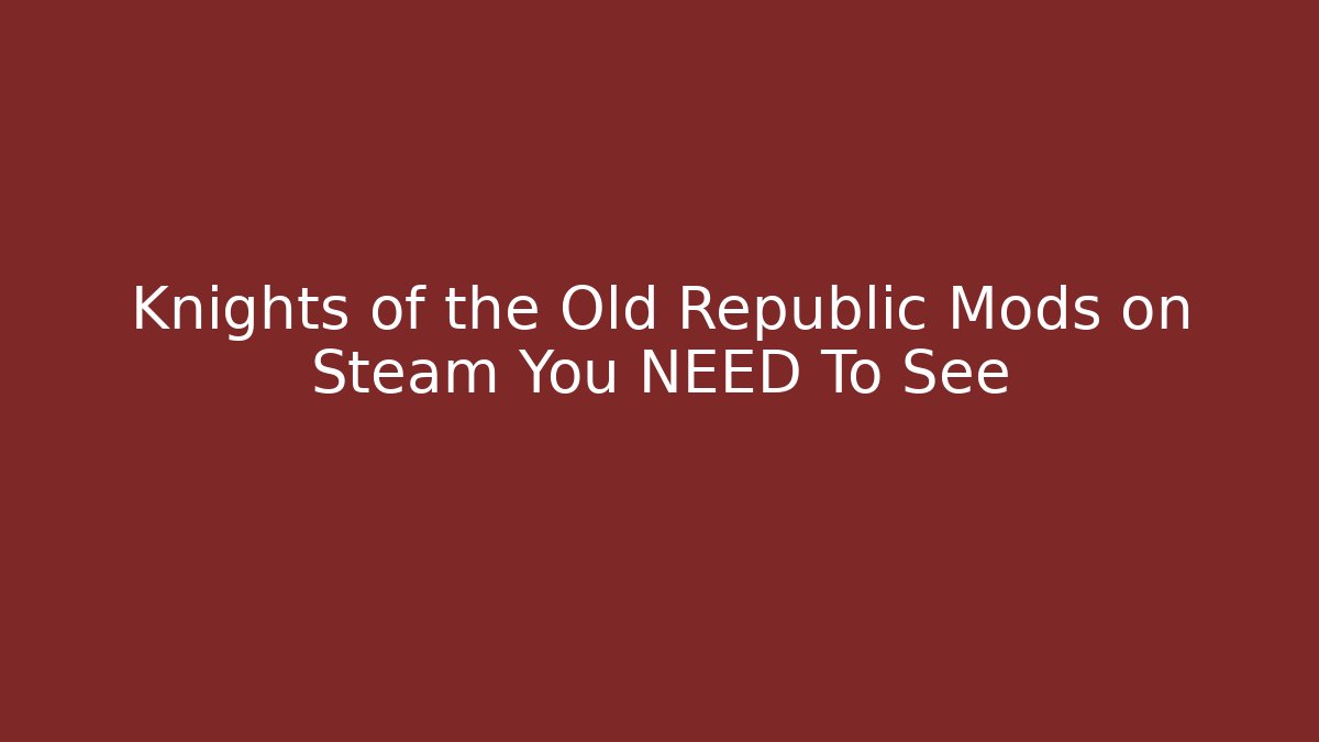 Knights of the Old Republic Mods on Steam You NEED To See - Felix Cat Insurance