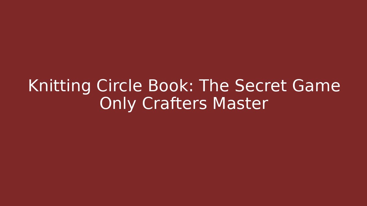 Knitting Circle Book: The Secret Game Only Crafters Master