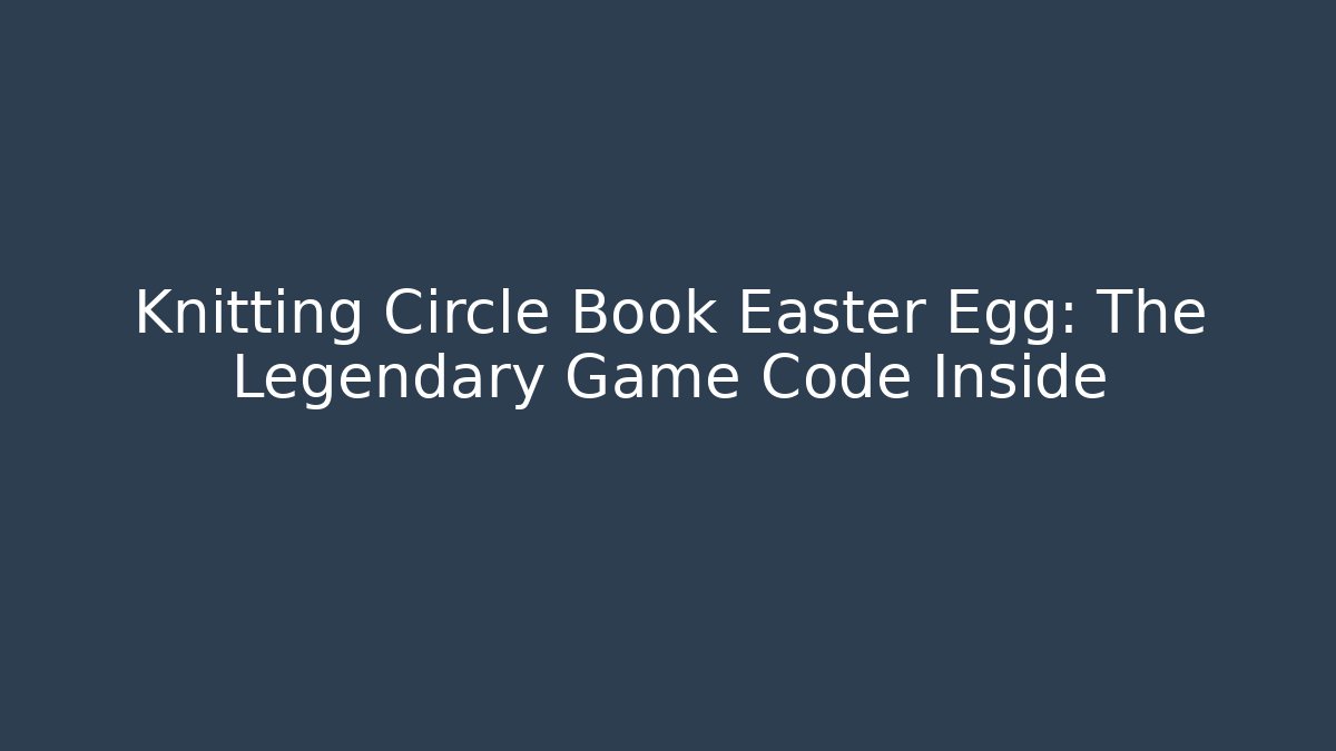 Knitting Circle Book Easter Egg: The Legendary Game Code Inside - Felix Cat Insurance