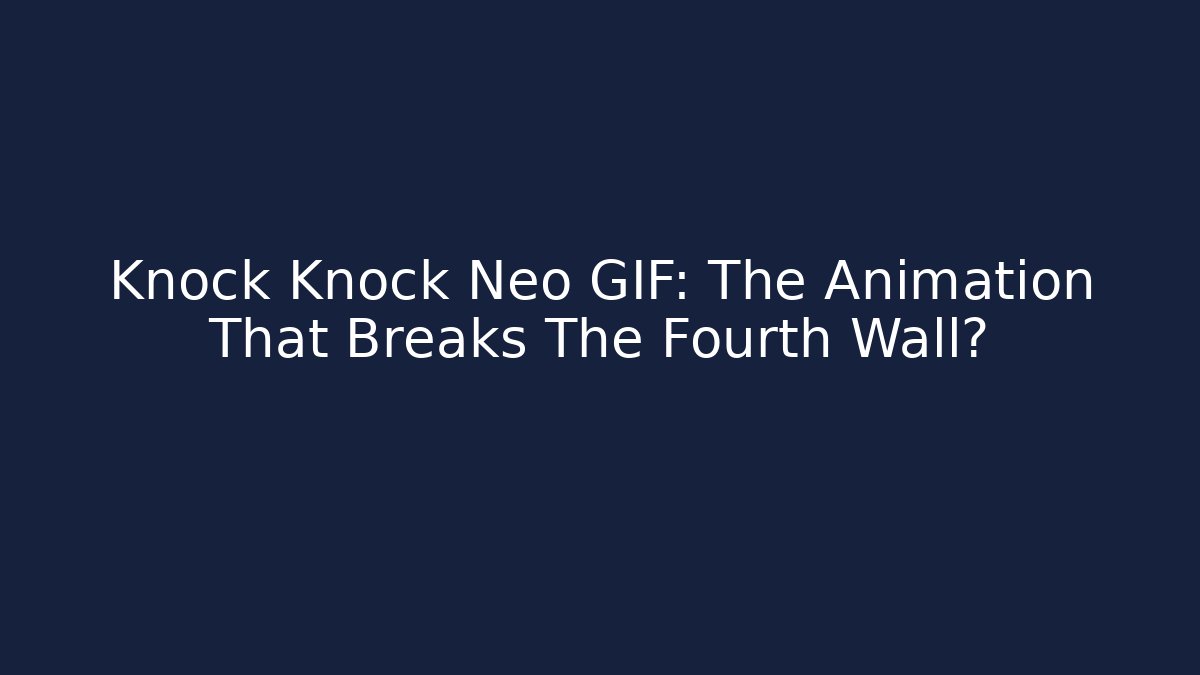 Knock Knock Neo GIF: The Animation That Breaks The Fourth Wall?