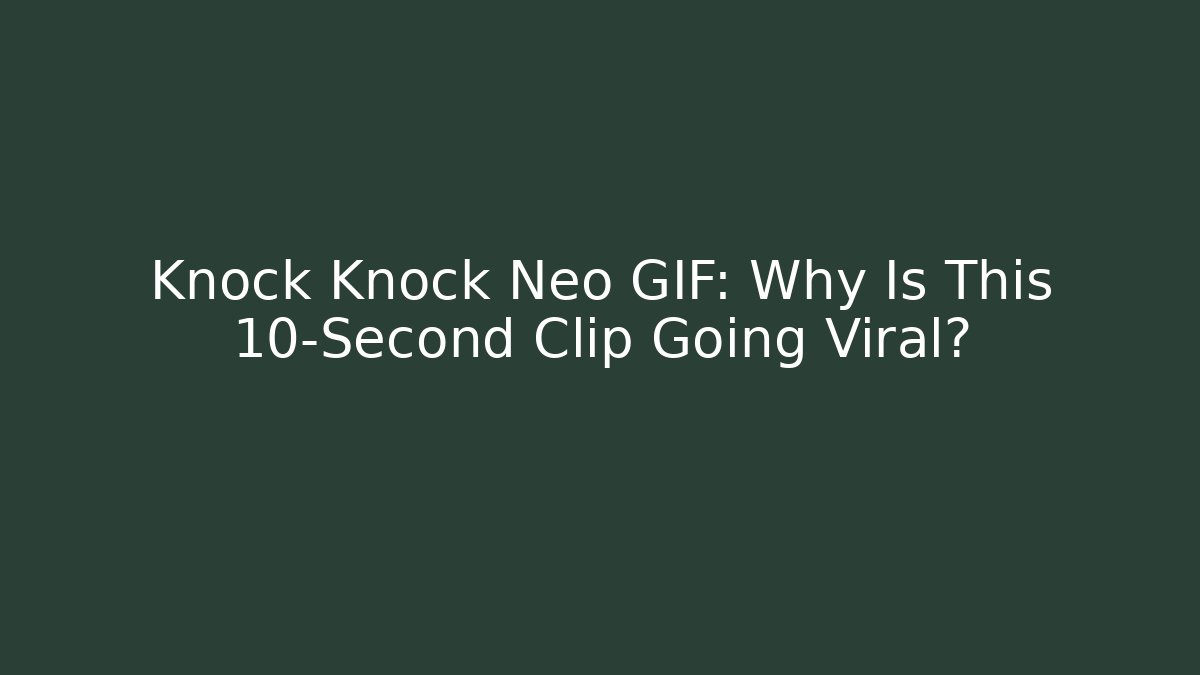 Knock Knock Neo GIF: Why Is This 10-Second Clip Going Viral?
