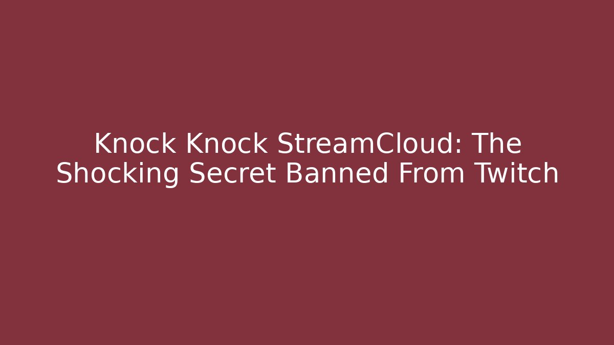 Knock Knock StreamCloud: The Shocking Secret Banned From Twitch