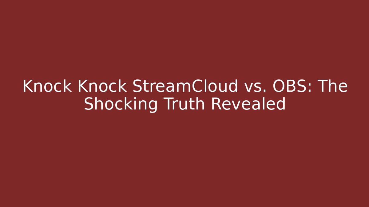 Knock Knock StreamCloud vs. OBS: The Shocking Truth Revealed