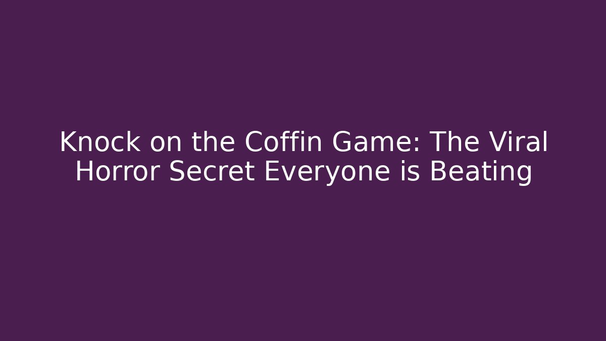 Knock on the Coffin Game: The Viral Horror Secret Everyone is Beating