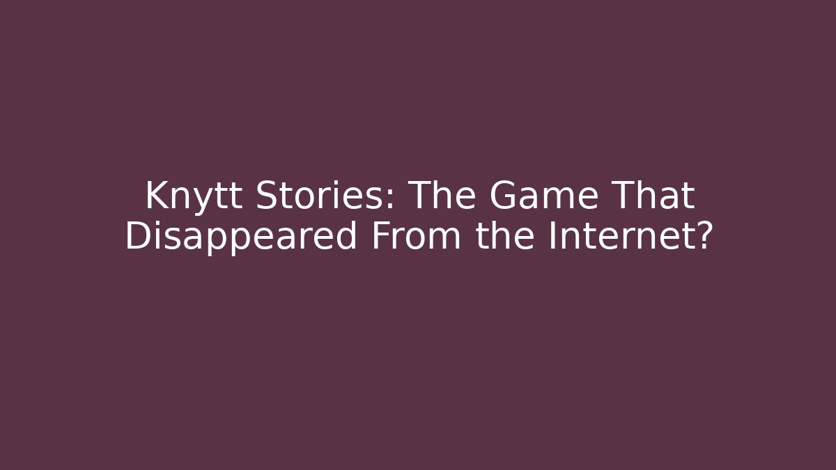 Knytt Stories: The Game That Disappeared From the Internet? - Felix Cat Insurance