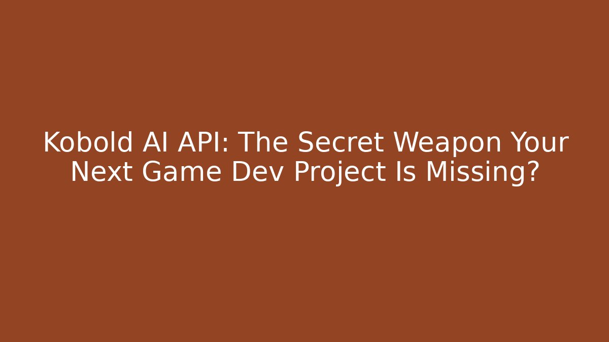 Kobold AI API: The Secret Weapon Your Next Game Dev Project Is Missing?
