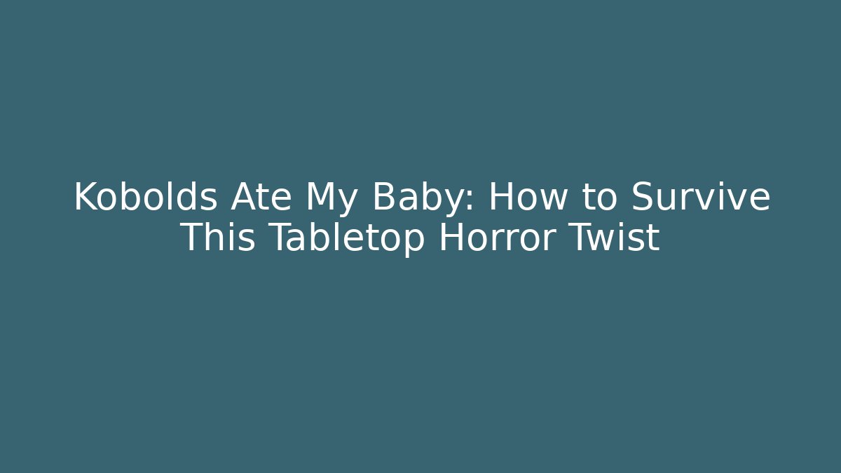 Kobolds Ate My Baby: How to Survive This Tabletop Horror Twist