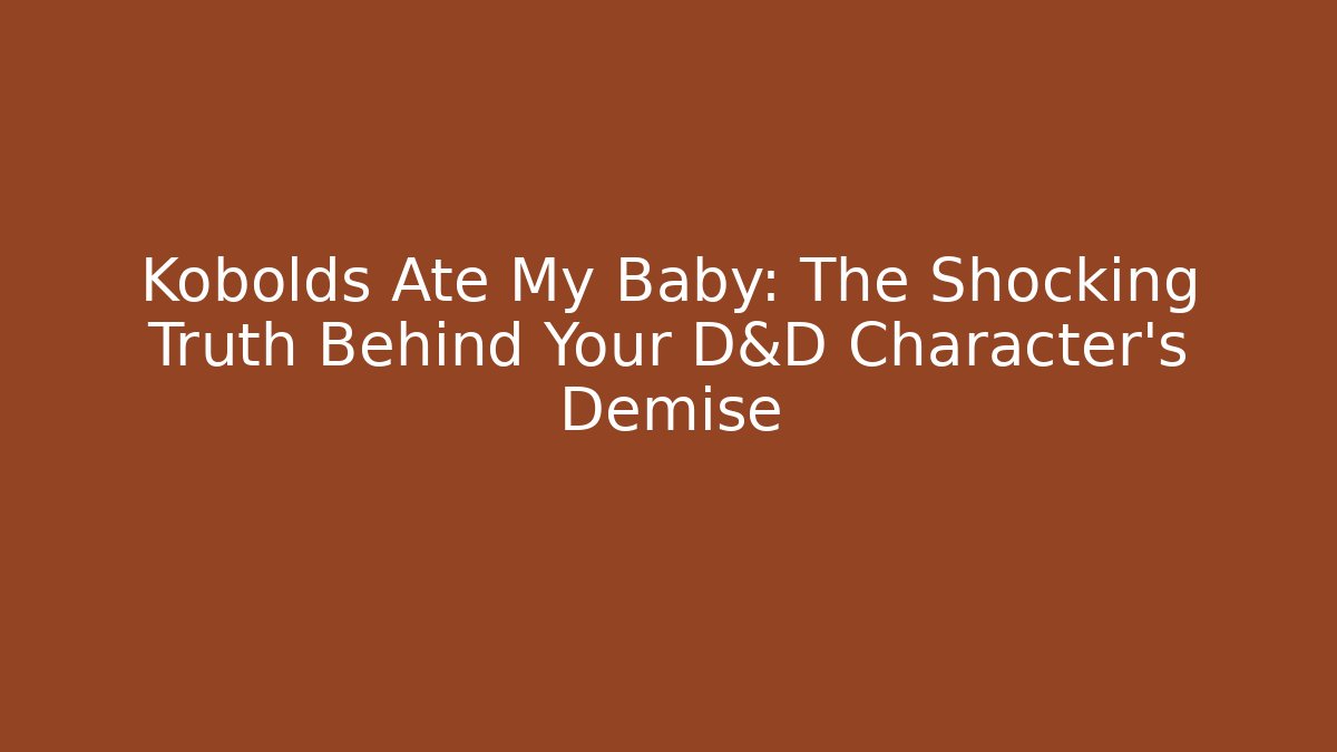 Kobolds Ate My Baby: The Shocking Truth Behind Your D&D Character's Demise
