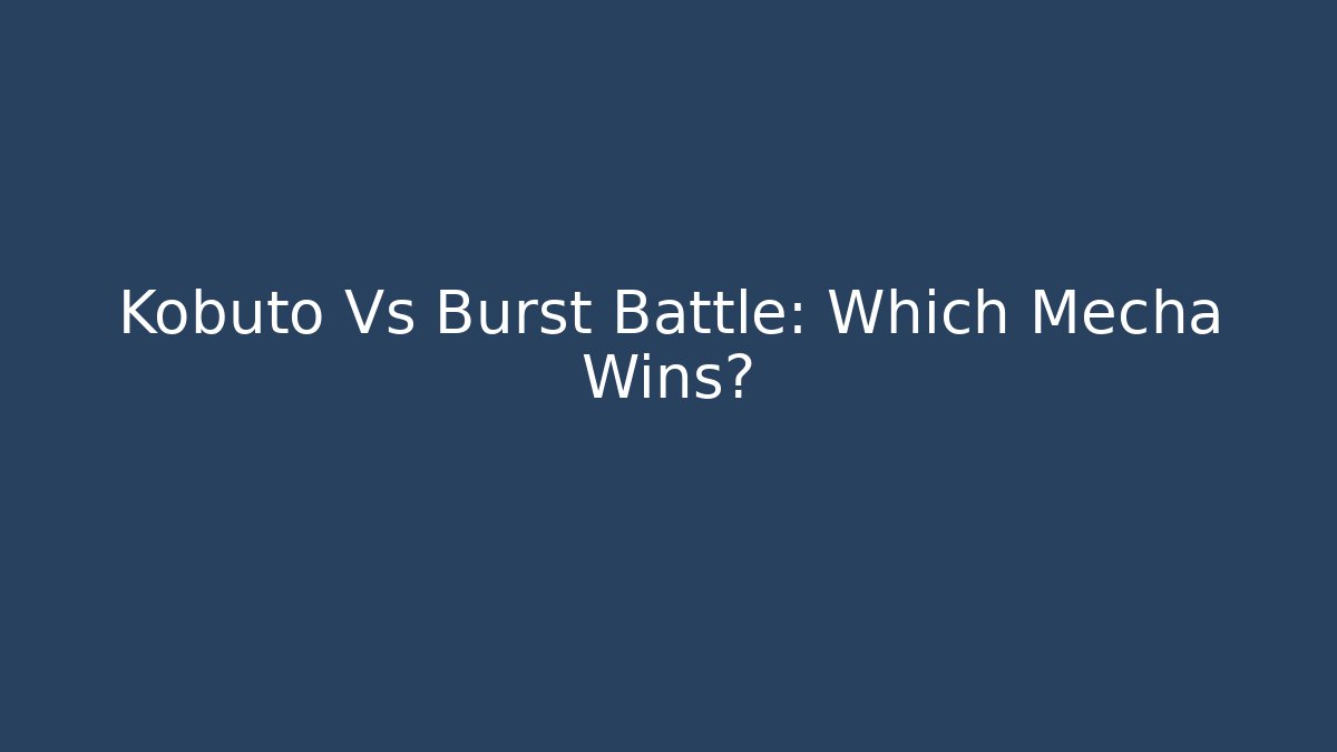 Kobuto Vs Burst Battle: Which Mecha Wins?